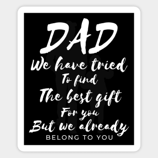 Dad we have tride to find the best gift for you but we already belong to you, father day, best dad Magnet